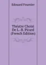 Theatre Choisi De L.-B. Picard (French Edition) - Edouard Fournier