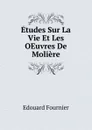 Etudes Sur La Vie Et Les OEuvres De Moliere - Edouard Fournier