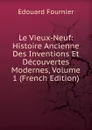 Le Vieux-Neuf: Histoire Ancienne Des Inventions Et Decouvertes Modernes, Volume 1 (French Edition) - Edouard Fournier