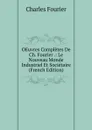 OEuvres Completes De Ch. Fourier .: Le Nouveau Monde Industriel Et Societaire (French Edition) - Fourier Charles