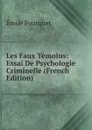 Les Faux Temoins: Essai De Psychologie Criminelle (French Edition) - Émile Fourquet