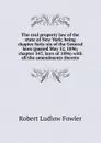 The real property law of the state of New York; being chapter forty-six of the General laws (passed May 12, 1896; chapter 547, laws of 1896) with all the amendments thereto - Robert Ludlow Fowler