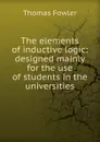 The elements of inductive logic: designed mainly for the use of students in the universities - Thomas Fowler