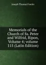 Memorials of the Church of Ss. Peter and Wilfrid, Ripon, Volume 4;.volume 115 (Latin Edition) - Joseph Thomas Fowler