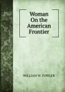 Woman On the American Frontier - WILLIAM W. FOWLER