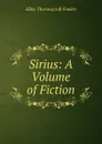 Sirius: A Volume of Fiction - Fowler Ellen Thorneycroft