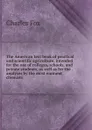 The American text book of practical and scientific agriculture, intended for the use of colleges, schools, and private students, as well as for the . analyses by the most eminent chemists - Charles Fox
