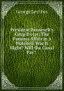 President Roosevelt.s Coup D.etat: The Panama Affair in a Nutshell. Was It Right. Will the Canal Pay. . - George Levi Fox