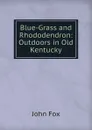 Blue-Grass and Rhododendron: Outdoors in Old Kentucky - Fox John