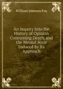 An Inquiry Into the History of Opinion Concerning Death, and the Mental State Induced by Its Approach - William Johnson Fox