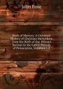 Book of Martyrs: A Universal History of Christian Martyrdom from the Birth of Our Blessed Saviour to the Latest Periods of Persecution, Volumes 1-2 - John Foxe