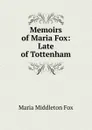 Memoirs of Maria Fox: Late of Tottenham - Maria Middleton Fox