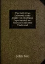 .The Faith Once Delivered to the Saints.: Or, Doctrinal, Experimental and Practical Godliness Vindicated - Fox John