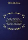 Mr. Burke.S Speech, On the 1St December 1783: Upon the Question of the Speaker.S Leaving the Chair, in Order for the House to Resolve Itself Into a Committee On Mr. Fox.S East India Bill - Burke Edmund