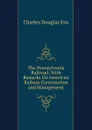 The Pennsylvania Railroad: With Remarks On American Railway Construction and Management - Charles Douglas Fox