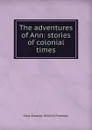 The adventures of Ann: stories of colonial times - Mary Eleanor Wilkins Freeman