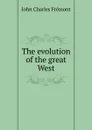 The evolution of the great West - John Charles Frémont