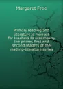 Primary reading and literature: a manual for teachers to accompany the primer, first and second readers of the reading-literature series - Margaret Free