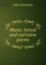 Music; lyrical and narrative poems - John Freeman