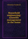 Household engineering; scientific management in the home - Christine Frederick