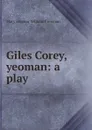 Giles Corey, yeoman: a play - Mary Eleanor Wilkins Freeman