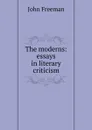 The moderns: essays in literary criticism - John Freeman