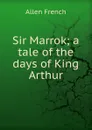 Sir Marrok; a tale of the days of King Arthur - Allen French