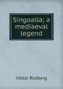 Singoalla; a mediaeval legend - Viktor Rydberg