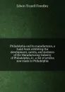 Philadelphia and its manufactures, a hand-book exhibiting the development, variety, and statistics of the Manufacturing Industry of Philadelphia, in . a list of articles now made in Philadelphia - Edwin Troxell Freedley