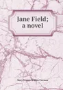 Jane Field; a novel - Mary Eleanor Wilkins Freeman
