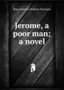 Jerome, a poor man; a novel - Mary Eleanor Wilkins Freeman