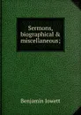 Sermons, biographical . miscellaneous; - Benjamin Jowett
