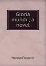 Gloria mundi ; a novel - Frederic Harold