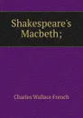 Shakespeare.s Macbeth; - Charles Wallace French