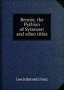 Bennie, the Pythian of Syracuse: and other titles - Lewis Barnett Fretz