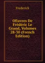 OEuvres De Frederic Le Grand, Volumes 28-30 (French Edition) - Frederick