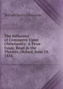 The Influence of Commerce Upon Christianity: A Prize Essay, Read in the Theatre, Oxford, June 28, 1854 . - William Henry Fremantle