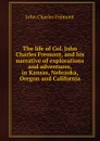 The life of Col. John Charles Fremont, and his narrative of explorations and adventures, in Kansas, Nebraska, Oregon and California - John Charles Frémont