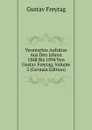 Vermischte Aufsatze Aus Den Jahren 1848 Bis 1894 Von Gustav Freytag, Volume 2 (German Edition) - Gustav Freytag