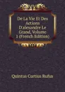 De La Vie Et Des Actions D.alexandre Le Grand, Volume 1 (French Edition) - Quintus Curtius Rufus