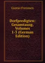 Dorfpredigten: Gesamtausg, Volumes 1-3 (German Edition) - Gustav Frenssen