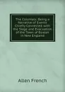 The Colonials: Being a Narrative of Events Chiefly Connected with the Siege and Evacuation of the Town of Boston in New England - Allen French