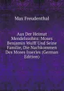 Aus Der Heimat Mendelssohns: Moses Benjamin Wulff Und Seine Familie, Die Nachkommen Des Moses Isserles (German Edition) - Max Freudenthal