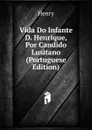 Vida Do Infante D. Henrique, Por Candido Lusitano (Portuguese Edition) - Henry