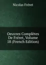 Oeuvres Completes De Freret, Volume 18 (French Edition) - Nicolas Fréret