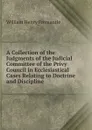 A Collection of the Judgments of the Judicial Committee of the Privy Council in Ecclesiastical Cases Relating to Doctrine and Discipline - William Henry Fremantle