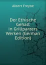 Der Ethische Gehalt in Grillparzers Werken (German Edition) - Albert Romer Frey