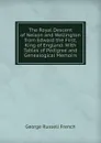 The Royal Descent of Nelson and Wellington from Edward the First, King of England: With Tables of Pedigree and Genealogical Memoirs - George Russell French