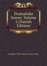 Dramatiske Scener, Volume 2 (Danish Edition) - Samfundet Til Den Danske Literat Fremme