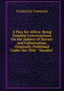 A Plea for Africa: Being Familiar Conversations On the Subject of Slavery and Colonization, Originally Published Under the Title 